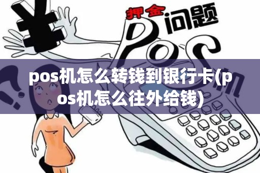 pos机怎么转钱到银行卡(pos机怎么往外给钱)