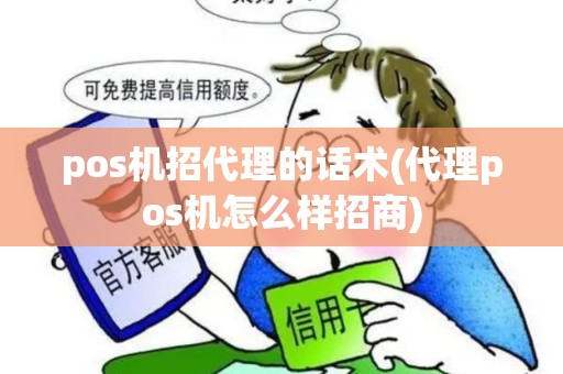 pos机招代理的话术(代理pos机怎么样招商)