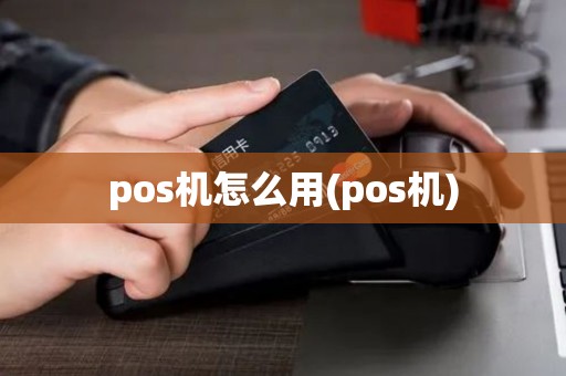 pos机怎么用(pos机)