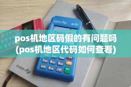pos机地区码假的有问题吗(pos机地区代码如何查看)