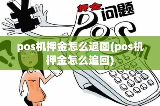 pos机押金怎么退回(pos机押金怎么追回)