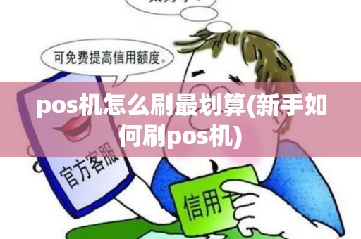 pos机怎么刷最划算(新手如何刷pos机)