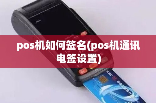 pos机如何签名(pos机通讯电签设置)