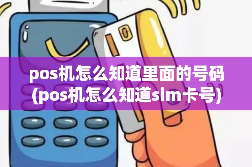 pos机怎么知道里面的号码(pos机怎么知道sim卡号)