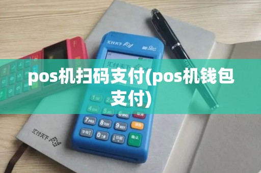 pos机扫码支付(pos机钱包支付)