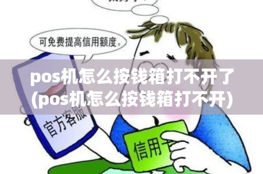 pos机怎么按钱箱打不开了(pos机怎么按钱箱打不开)