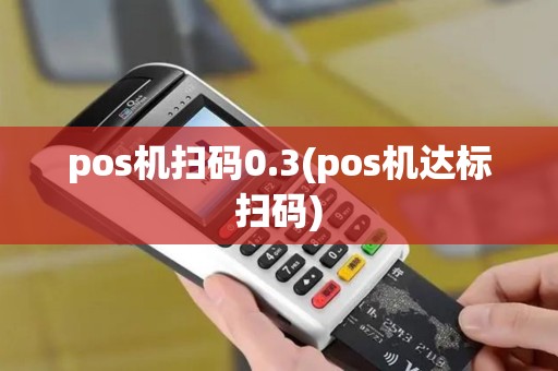 pos机扫码0.3(pos机达标扫码)