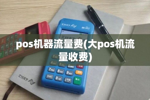 pos机器流量费(大pos机流量收费)