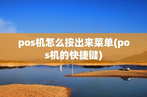 pos机怎么按出来菜单(pos机的快捷键)