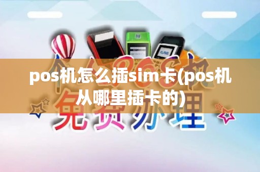 pos机怎么插sim卡(pos机从哪里插卡的)
