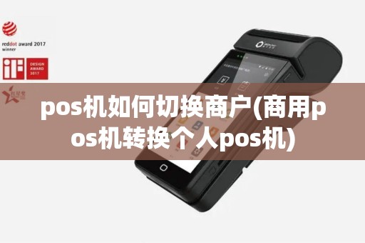 pos机如何切换商户(商用pos机转换个人pos机)