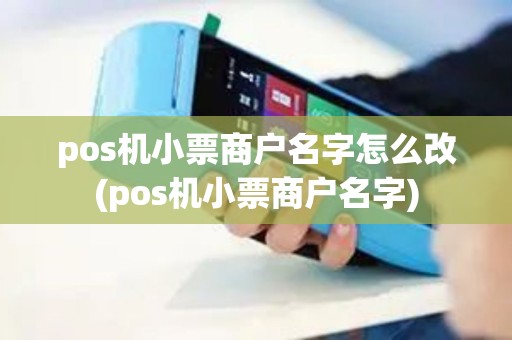 pos机小票商户名字怎么改(pos机小票商户名字)