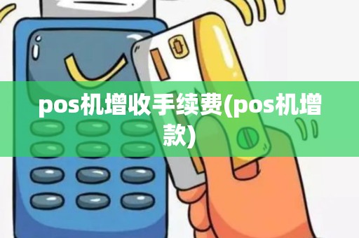 pos机增收手续费(pos机增款)