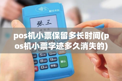 pos机小票保留多长时间(pos机小票字迹多久消失的)