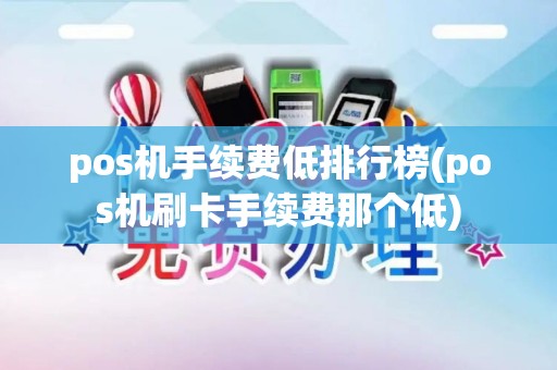 pos机手续费低排行榜(pos机刷卡手续费那个低)