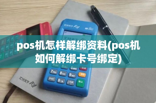 pos机怎样解绑资料(pos机如何解绑卡号绑定)