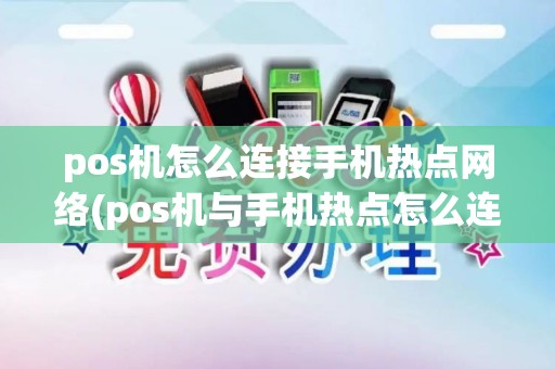 pos机怎么连接手机热点网络(pos机与手机热点怎么连接)