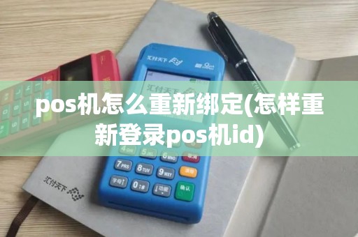 pos机怎么重新绑定(怎样重新登录pos机id)