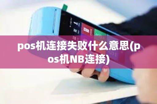 pos机连接失败什么意思(pos机NB连接)