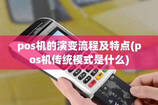 pos机的演变流程及特点(pos机传统模式是什么)