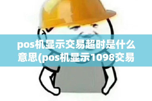 pos机显示交易超时是什么意思(pos机显示1098交易超时)