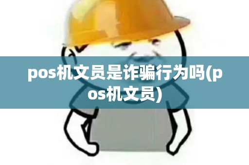 pos机文员是诈骗行为吗(pos机文员)