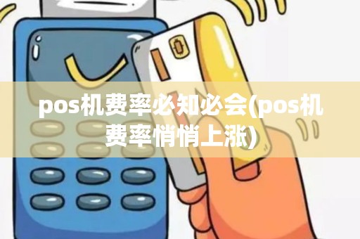 pos机费率必知必会(pos机费率悄悄上涨)