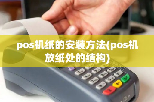 pos机纸的安装方法(pos机放纸处的结构)
