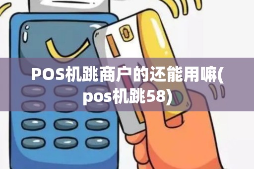 POS机跳商户的还能用嘛(pos机跳58)