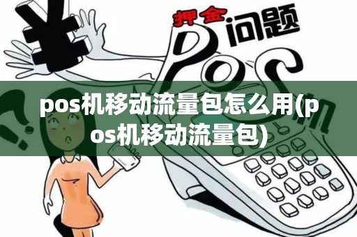 pos机移动流量包怎么用(pos机移动流量包)
