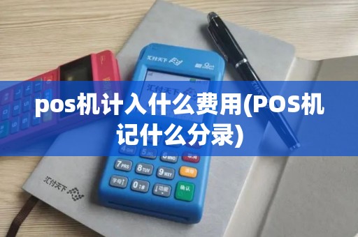 pos机计入什么费用(POS机记什么分录)