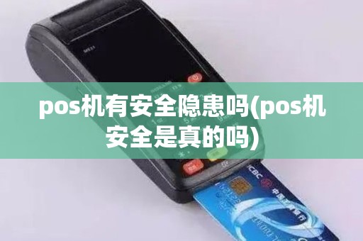 pos机有安全隐患吗(pos机安全是真的吗)