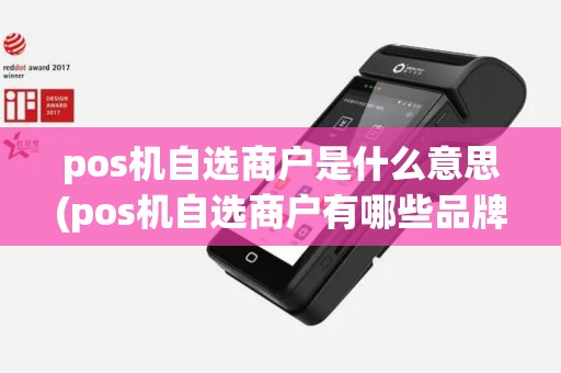 pos机自选商户是什么意思(pos机自选商户有哪些品牌)