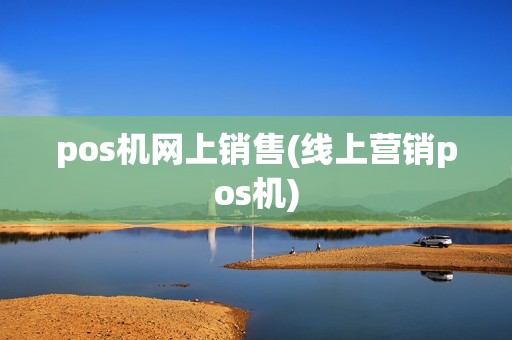 pos机网上销售(线上营销pos机)