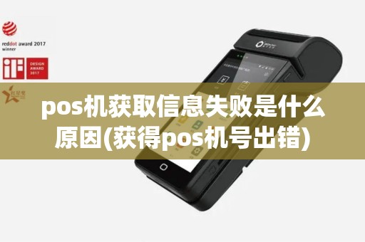 pos机获取信息失败是什么原因(获得pos机号出错)