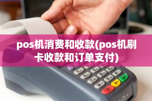 pos机消费和收款(pos机刷卡收款和订单支付)
