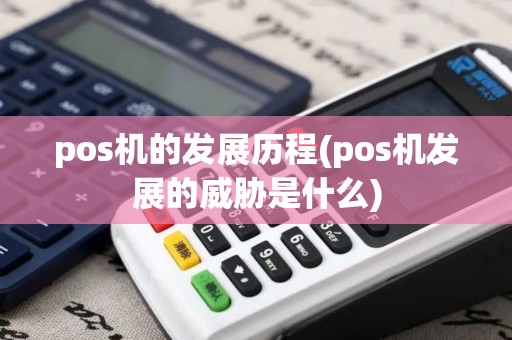 pos机的发展历程(pos机发展的威胁是什么)