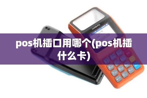 pos机插口用哪个(pos机插什么卡)