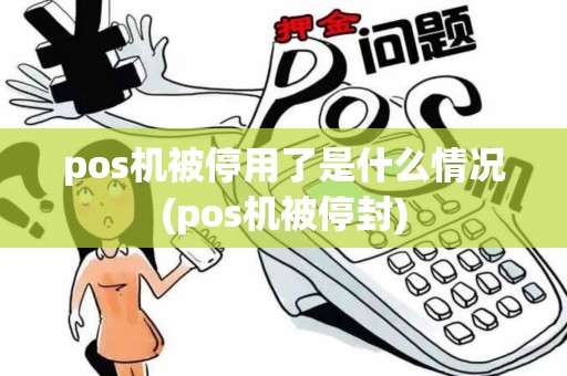 pos机被停用了是什么情况(pos机被停封)