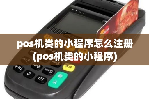 pos机类的小程序怎么注册(pos机类的小程序)