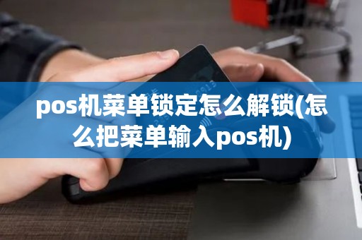 pos机菜单锁定怎么解锁(怎么把菜单输入pos机)
