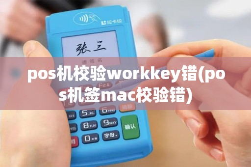 pos机校验workkey错(pos机签mac校验错)