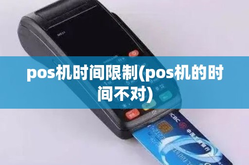 pos机时间限制(pos机的时间不对)