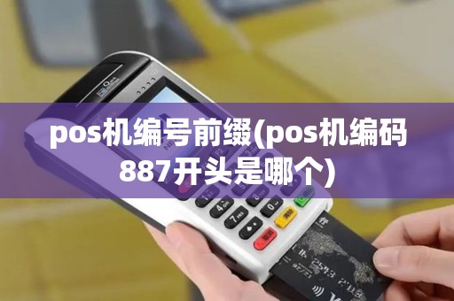pos机编号前缀(pos机编码887开头是哪个)