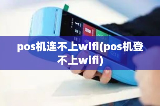 pos机连不上wifi(pos机登不上wifi)