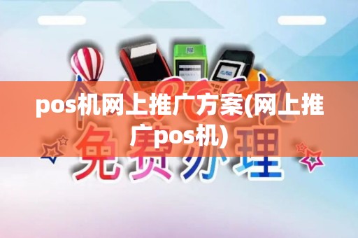 pos机网上推广方案(网上推广pos机)