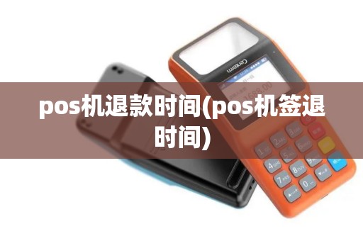 pos机退款时间(pos机签退时间)