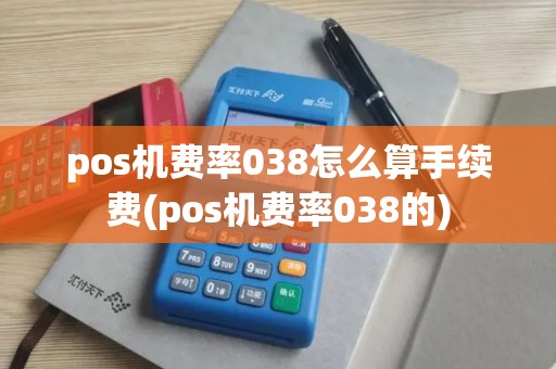 pos机费率038怎么算手续费(pos机费率038的)