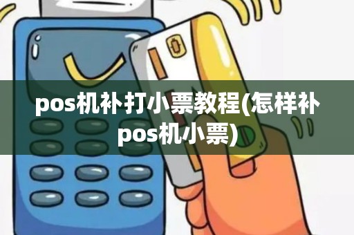 pos机补打小票教程(怎样补pos机小票)