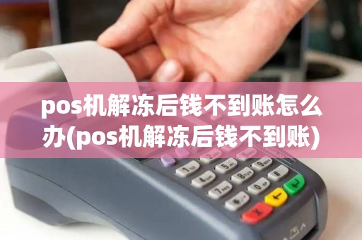 pos机解冻后钱不到账怎么办(pos机解冻后钱不到账)